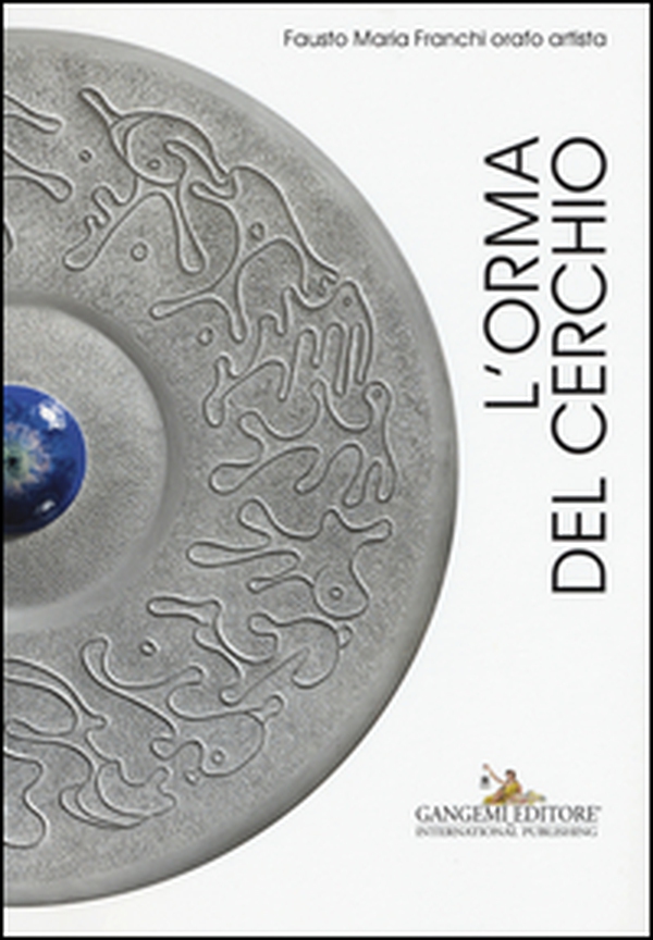 L'orma del cerchio. Fausto Maria Franchi orafo artista. Ediz. italiana e inglese - Librerie.coop L'orma del cerchio. Fausto Maria Franchi orafo artista. Ediz. italiana e inglese - Librerie.coop