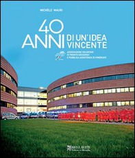 40 anni di un'idea vincente. Associazione volontari di pronto soccorso e pubblica assistenza di Vimercate - Librerie.coop