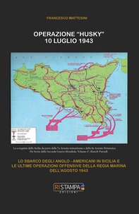Operazione "Husky" 10 luglio 1943. Lo sbarco degli anglo-americani in Sicilia e le ultime operazioni offensive della Regia Marina dell'agosto 1943 - Librerie.coop