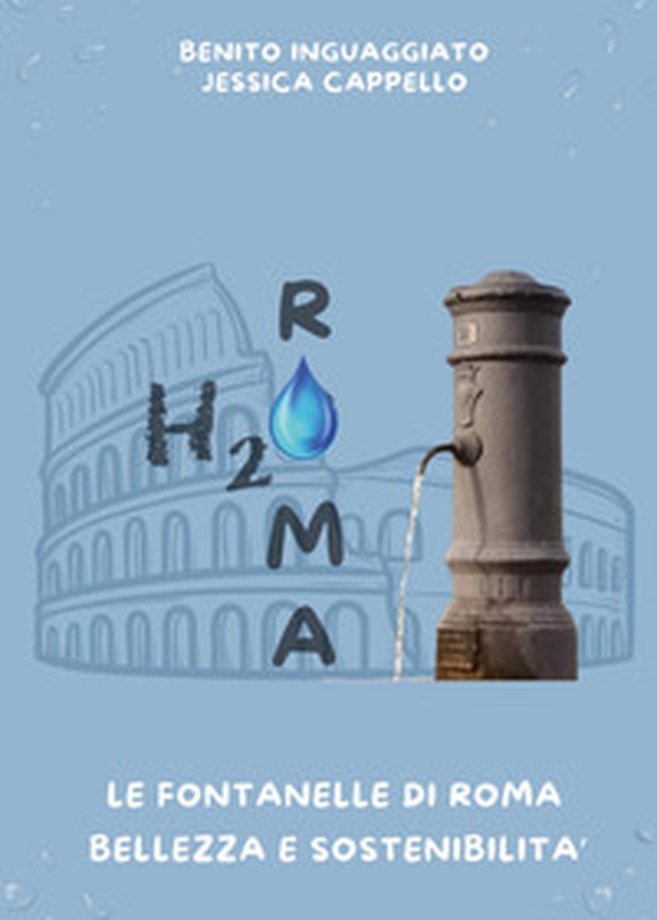 H2O Roma. Le fontanelle di Roma. Bellezza e sostenibilità - Librerie.coop H2O Roma. Le fontanelle di Roma. Bellezza e sostenibilità - Librerie.coop