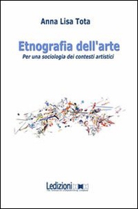 Etnografia dell'arte. Per una sociologia dei contesti artistici - Librerie.coop