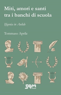 Miti, amori e santi tra i banchi di scuola. Ifigenia in Aulide - Librerie.coop
