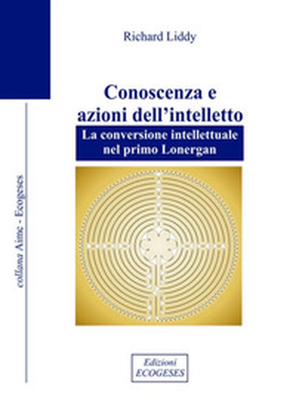Conoscenza e azioni dell'intelletto. La conversione intellettuale nel primo Lonergan - Librerie.coop Conoscenza e azioni dell'intelletto. La conversione intellettuale nel primo Lonergan - Librerie.coop