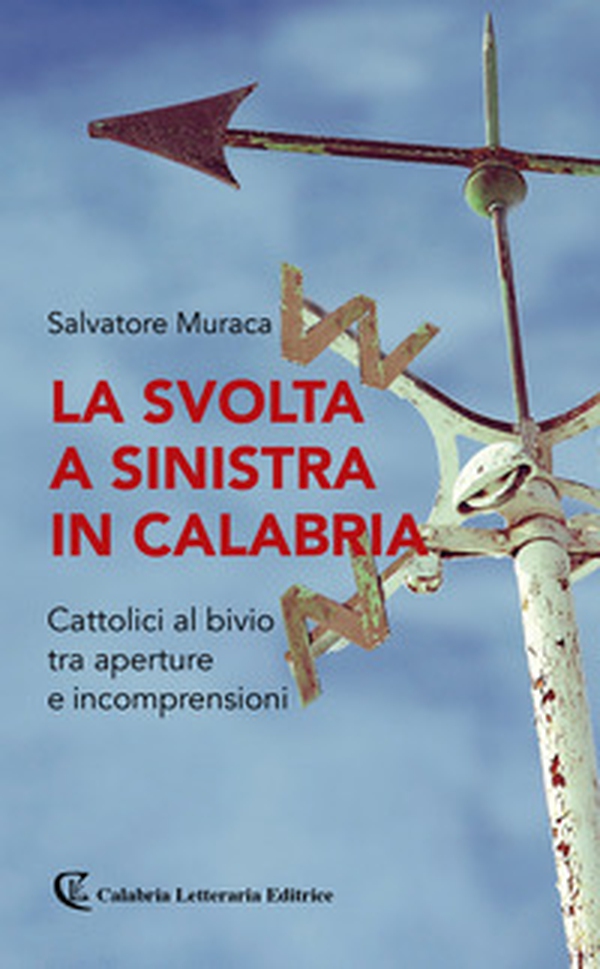 La svolta a sinistra in Calabria. Cattolici al bivio tra aperture e incomprensioni - Librerie.coop La svolta a sinistra in Calabria. Cattolici al bivio tra aperture e incomprensioni - Librerie.coop