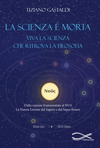 La scienza è morta. Viva la scienza che ritrova la filosofia - Librerie.coop