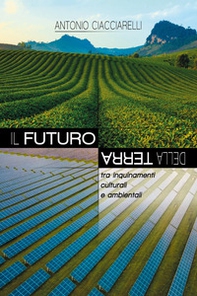 Il futuro della Terra. Tra inquinamenti culturali e ambientali - Librerie.coop