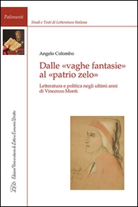 Dalle vaghe fantasie al patrio zelo. Letteratura e politica negli ultimi anni di Vincenzo Monti - Librerie.coop