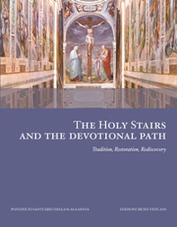 The Holy Stairs and the devotional path. Tradition, restoration, rediscovery - Librerie.coop