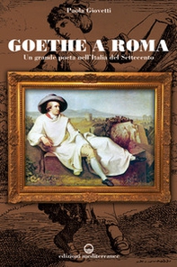 Goethe a Roma. Un grande poeta nell'Italia del Settecento - Librerie.coop