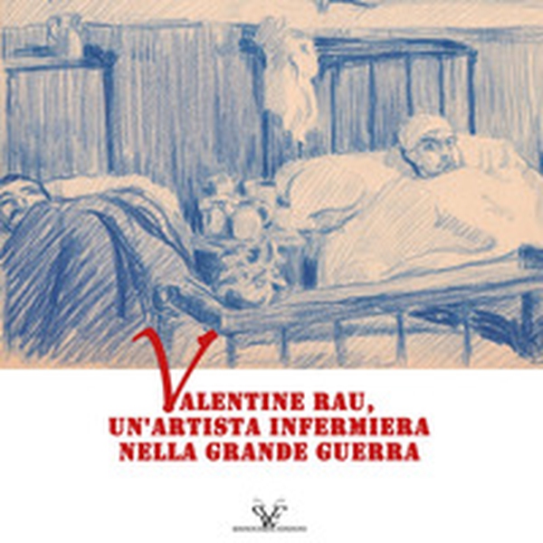 Valentine Rau, un'artista infermiera nella Grande Guerra - Librerie.coop Valentine Rau, un'artista infermiera nella Grande Guerra - Librerie.coop