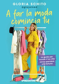 A far la moda comincia tu. La guida per trovare il tuo stile senza spendere una fortuna - Librerie.coop