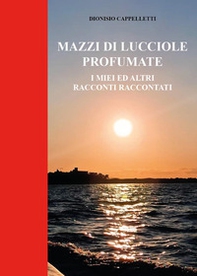 Mazzi di lucciole profumate. I miei ed altri racconti raccontati - Librerie.coop