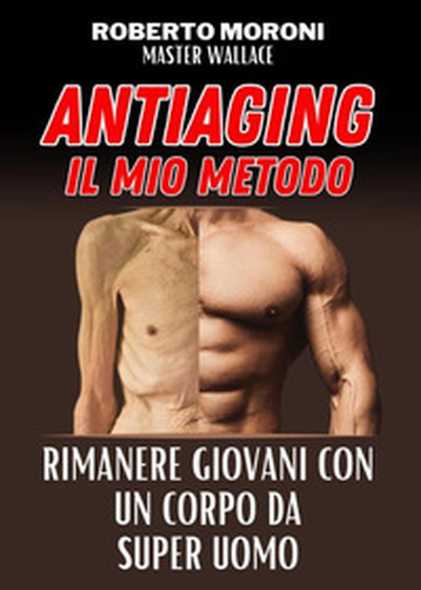 Manuale anti aging by Master Wallace. Come rimanere giovani con un corpo da super uomo - Librerie.coop Manuale anti aging by Master Wallace. Come rimanere giovani con un corpo da super uomo - Librerie.coop