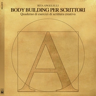 Body building per scrittori. Quaderno di esercizi di scrittura creativa - Librerie.coop