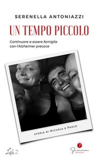 Un tempo piccolo. Continuare a essere famiglia con l'Alzheimer precoce - Librerie.coop
