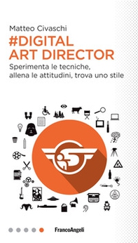Digital art director. Sperimenta le tecniche, allena le attitudini, trova uno stile - Librerie.coop