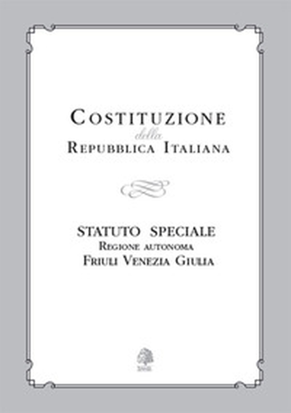 Costituzione della Repubblica Italiana. Statuto Speciale Regione Autonoma Friuli Venezia Giulia - Librerie.coop Costituzione della Repubblica Italiana. Statuto Speciale Regione Autonoma Friuli Venezia Giulia - Librerie.coop