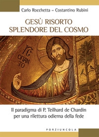Gesù risorto splendore del cosmo. Il paradigma di P. Teilhard de Chardin per una rilettura odierna della fede - Librerie.coop Gesù risorto splendore del cosmo. Il paradigma di P. Teilhard de Chardin per una rilettura odierna della fede - Librerie.coop