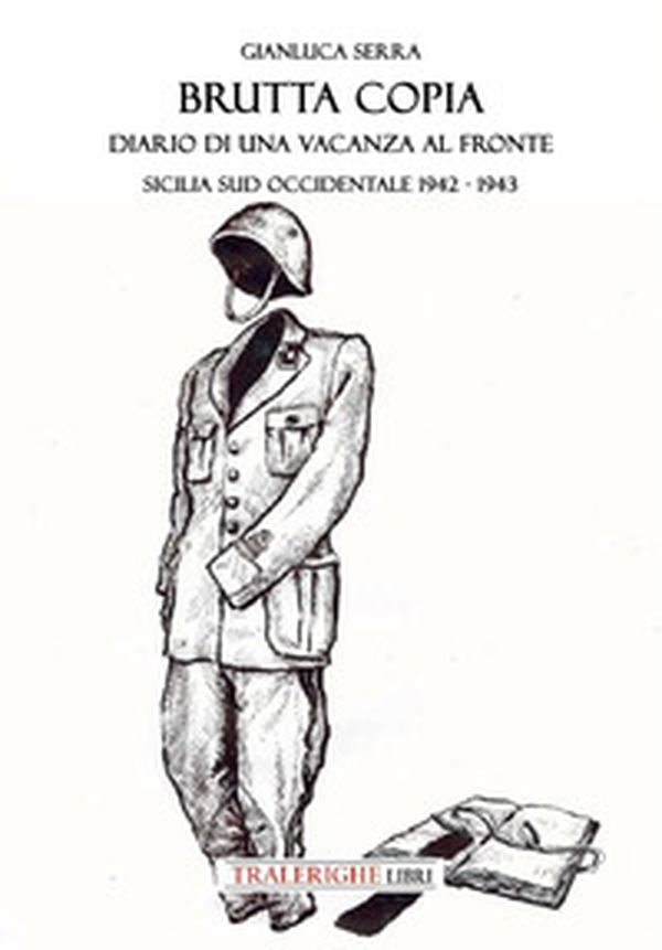 Brutta copia. Diario di una vacanza al fronte. Sicilia sud occidentale 1942-1943 - Librerie.coop