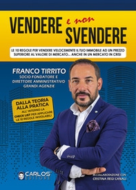 Vendere e non svendere. Le 10 regole per vendere velocemente il tuo immobile ad un prezzo superiore al valore di mercato... anche in un mercato in crisi - Librerie.coop