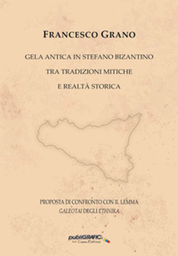 Gela antica in Stefano Bizantino tra tradizioni mitiche e realtà storica. Proposta di confronto con il lemma galeotai degli ethnika - Librerie.coop Gela antica in Stefano Bizantino tra tradizioni mitiche e realtà storica. Proposta di confronto con il lemma galeotai degli ethnika - Librerie.coop
