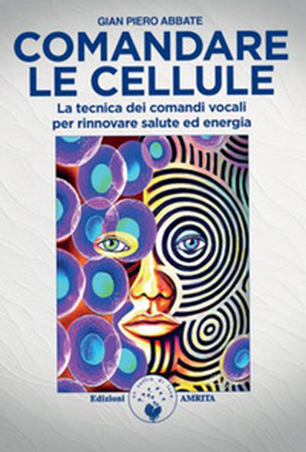 Comandare le cellule. La tecnica dei comandi vocali per rinnovare salute ed energia - Librerie.coop
