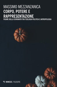 Corpo, potere e rappresentazione. Figure della sovranità tra teologia politica e antropologia - Librerie.coop