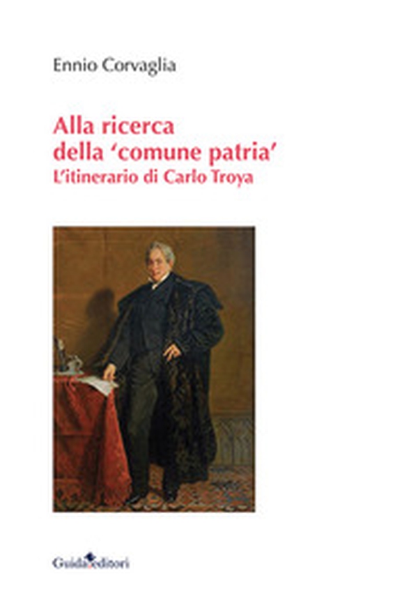 Alla ricerca della «comune patria». L'itinerario di Carlo Troya - Librerie.coop Alla ricerca della «comune patria». L'itinerario di Carlo Troya - Librerie.coop