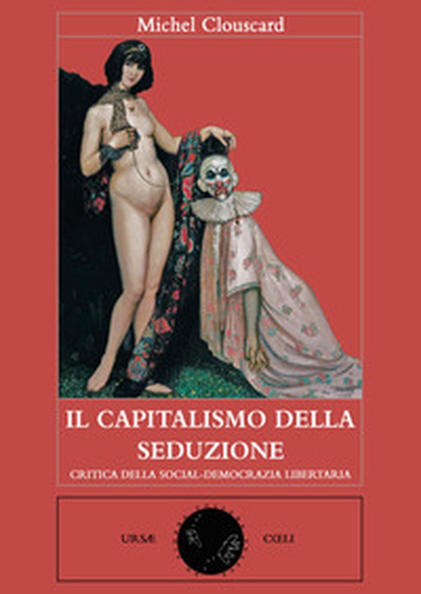 Il capitalismo della seduzione. Critica della socialdemocrazia libertaria - Librerie.coop