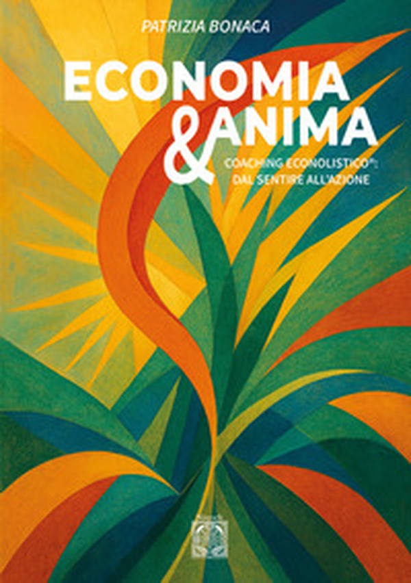 Economia e anima. Coaching econolistico®: dal sentire all'azione - Librerie.coop Economia e anima. Coaching econolistico®: dal sentire all'azione - Librerie.coop