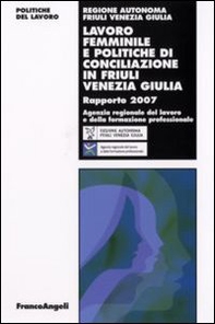 Lavoro femminile e politiche di conciliazione in Friuli Venezia Giulia. Rapporto 2007 - Librerie.coop