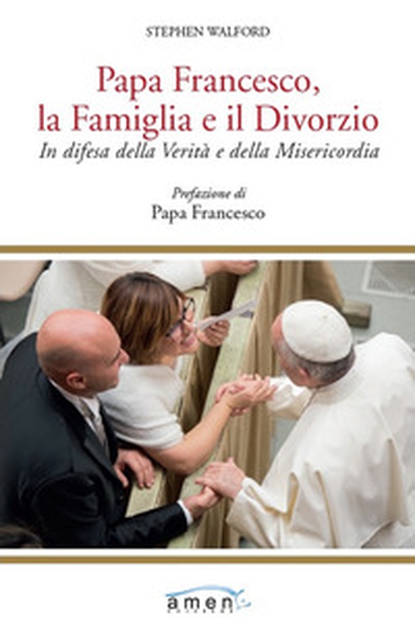 Papa Francesco, la famiglia e il divorzio. In difesa della verità e della misericordia - Librerie.coop
