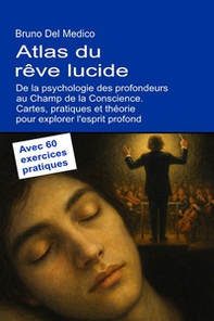 Atlas du rêve lucide. De la psychologie des profondeurs au champ de la conscience. Cartes, pratiques et théorie pour explorer l'esprit profond. Avec 60 exercices pratiques - Librerie.coop