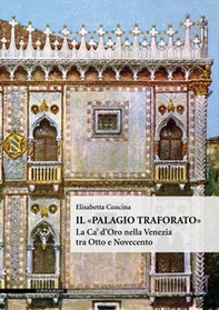 Il «Palagio traforato». La Ca' d'Oro nella Venezia tra Otto e Novecento - Librerie.coop