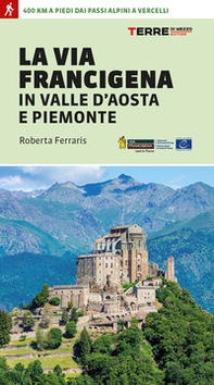 La via Francigena in Valle d'Aosta e Piemonte. 400 km a piedi dai passi alpini a Vercelli - Librerie.coop La via Francigena in Valle d'Aosta e Piemonte. 400 km a piedi dai passi alpini a Vercelli - Librerie.coop