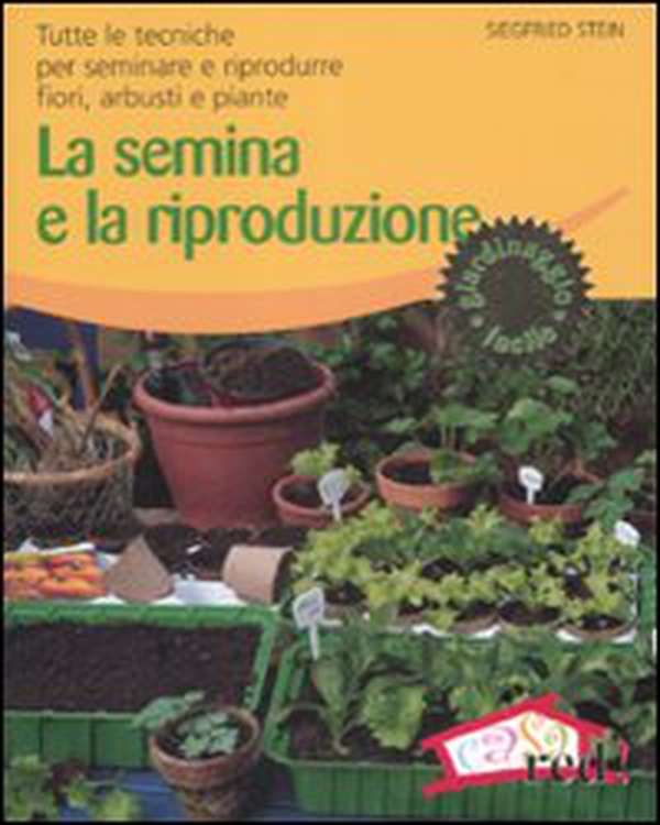La semina e la riproduzione. Tutte le tecniche per seminare e riprodurre fiori, arbusti e piante - Librerie.coop La semina e la riproduzione. Tutte le tecniche per seminare e riprodurre fiori, arbusti e piante - Librerie.coop