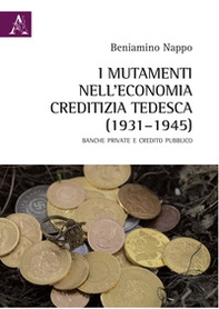 I mutamenti nell'economia creditizia tedesca (1931-1945). Banche private e credito pubblico - Librerie.coop