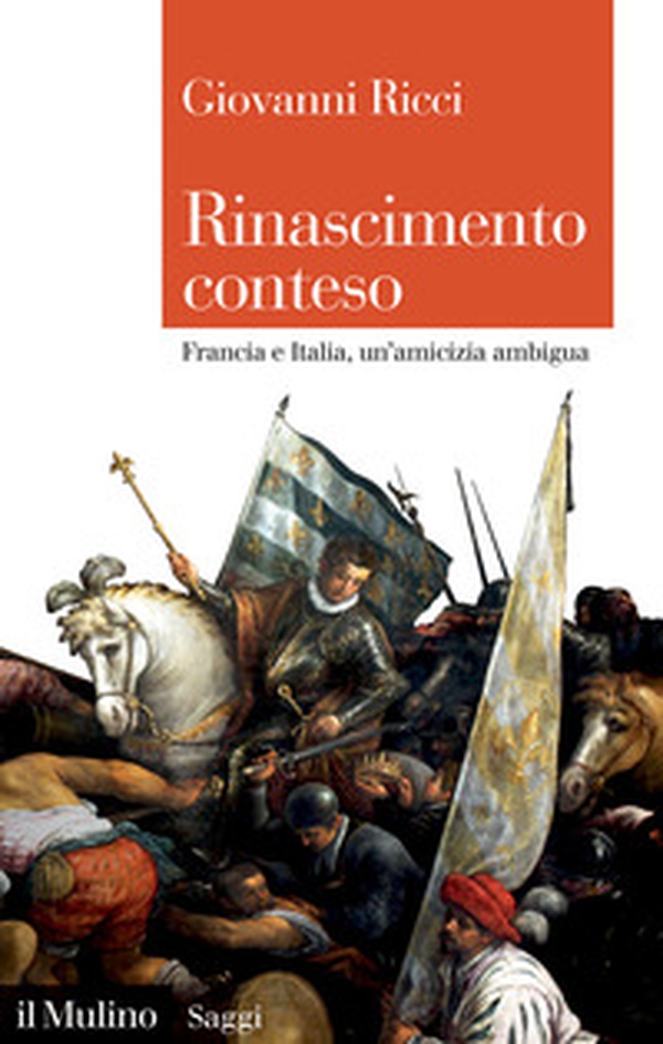 Rinascimento conteso. Francia e Italia, un'amicizia ambigua - Librerie.coop Rinascimento conteso. Francia e Italia, un'amicizia ambigua - Librerie.coop