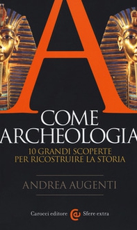 A come archeologia. 10 grandi scoperte per ricostruire la storia - Librerie.coop