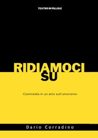 Ridiamoci su. Commedia in un atto sull'umorismo - Librerie.coop