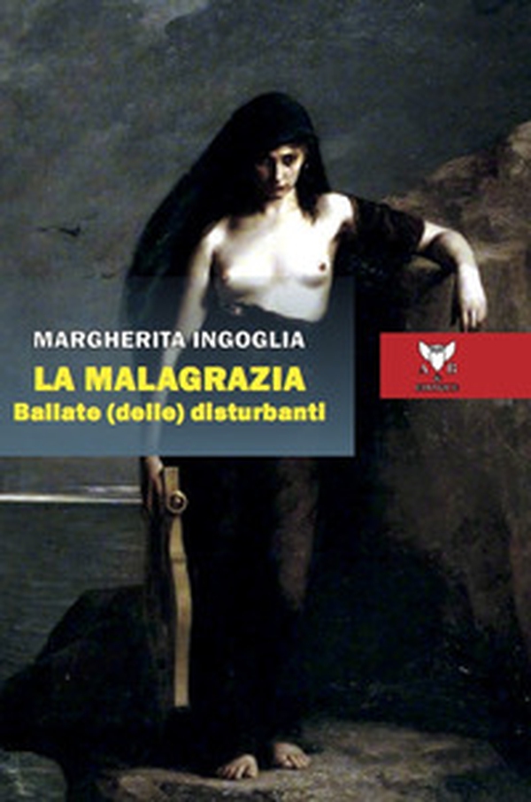La malagrazia. Ballate (delle) disturbanti - Librerie.coop La malagrazia. Ballate (delle) disturbanti - Librerie.coop