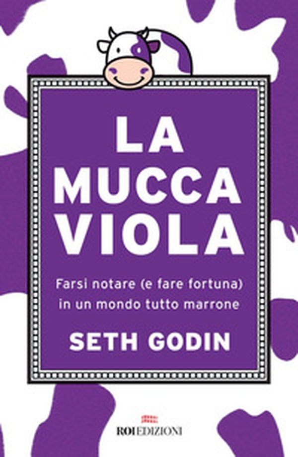 La mucca viola. Farsi notare (e fare fortuna) in un mondo tutto marrone - Librerie.coop La mucca viola. Farsi notare (e fare fortuna) in un mondo tutto marrone - Librerie.coop