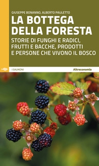 La bottega della foresta. Storie di funghi e radici, frutti e bacche, prodotti e persone che vivono il bosco - Librerie.coop