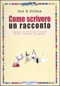 Come scrivere un racconto. Manuale di scrittura creativa. Metodi, tecniche ed esercizi - Librerie.coop