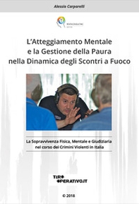 L'Atteggiamento mentale e la gestione della paura nella dinamica degli scontri a fuoco. La sopravvivenza fisica, mentale e giudiziaria nel corso dei crimini violenti in Italia - Librerie.coop