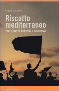 Riscatto mediterraneo. Voci e luoghi di dignità e resistenza - Librerie.coop