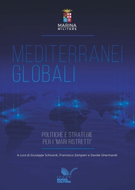 Mediterranei globali. Politiche e strategie per i «mari ristretti» - Librerie.coop