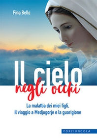 Il cielo negli occhi. La malattia dei miei figli, il viaggio a Medjugorje e la guarigione - Librerie.coop