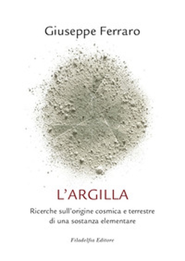 L'argilla. Ricerche sull'origine cosmica e terrestre di una sostanza elementare - Librerie.coop L'argilla. Ricerche sull'origine cosmica e terrestre di una sostanza elementare - Librerie.coop