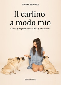 Il carlino a modo mio. Guida per proprietari alle prime armi - Librerie.coop Il carlino a modo mio. Guida per proprietari alle prime armi - Librerie.coop